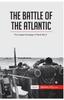 The The Battle of the Atlantic : The Longest Campaign of World War II Book