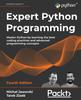 Книга Expert Python Programming : Master Python by Learning the Best Coding Practices and Advanced Programming Concepts, 4th Edition