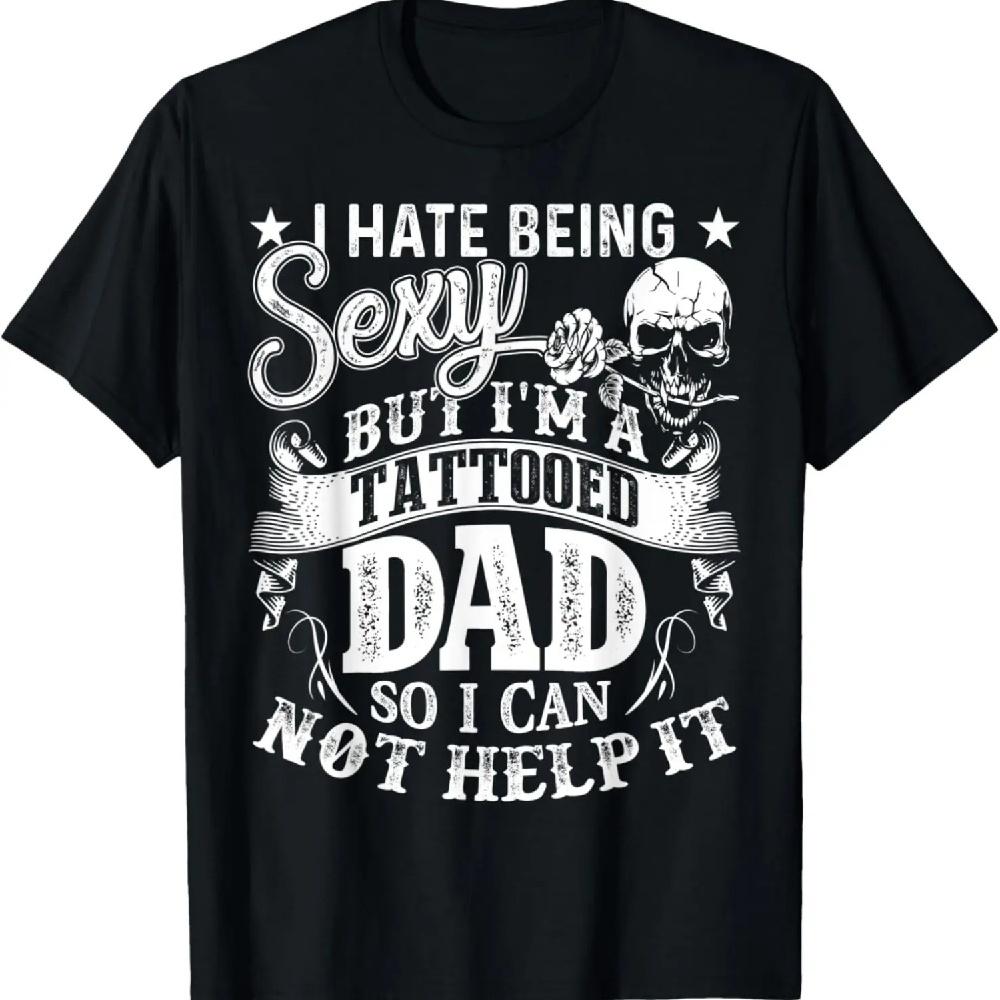 Mens I Hate Being Sexy But I'm A Tattooed Dad Funny T-Shirt