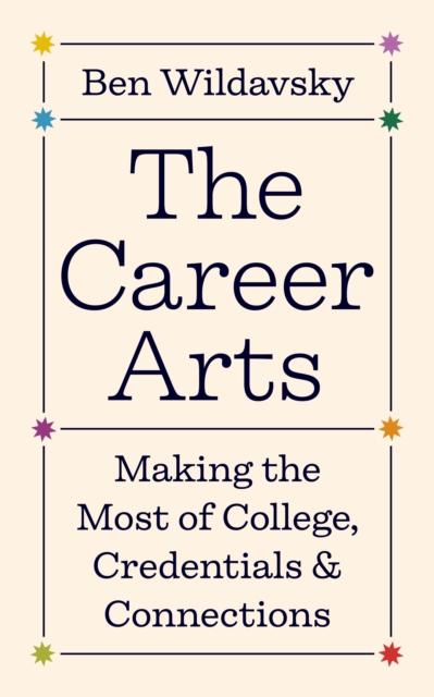 The The Career Arts : Making the Most of College, Credentials, and Connections Book