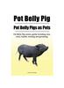 Книга Pot Belly Pig. Pot Belly Pigs As Pets. Pot Belly Pig Owners Guide Including Care, Costs, Health, Training and Grooming.