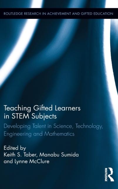 The Teaching Gifted Learners In STEM Subjects : Developing Talent In Science, Technology, Engineering and Mathematics Book