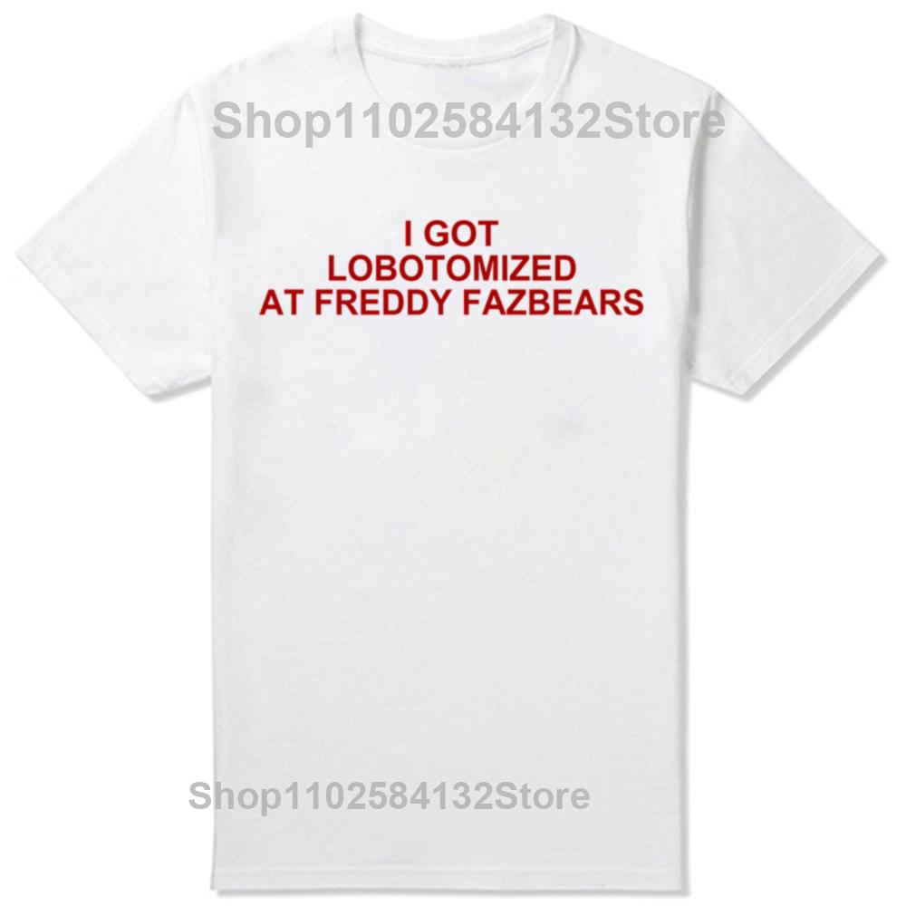 Я получил лоботомию в Freddy Fazbears Забавная меметичная футболка с принтом букв личности Графические топы с коротким рукавом