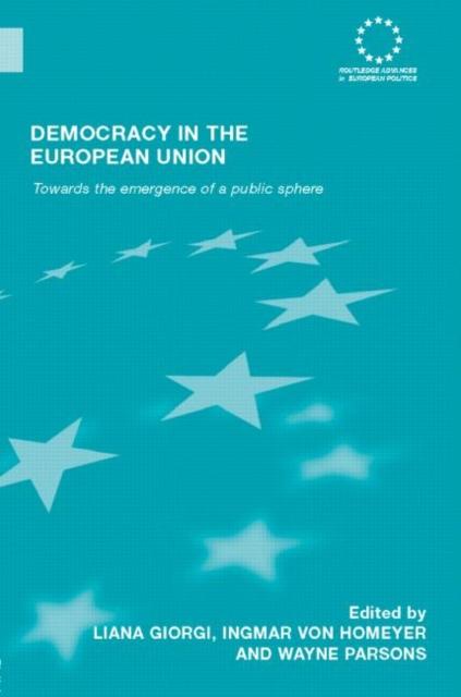 The Democracy In the European Union : Towards the Emergence of a Public Sphere Book