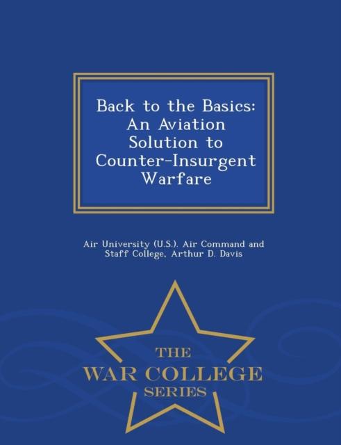 The Back To the Basics : An Aviation Solution To Counter-Insurgent Warfare - War College Series Book