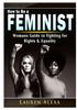 Книга How To Be a Feminist : A Womans Guide To Fighting for Rights  Equality