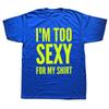 Im Too Sexy for My Shirt Funny Humor Text Jokes Tee Tops Casual ONeck 100 Cotton Unisex Soft Tshirts EU Size