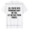 Funny Oh You're Into Pronouns Me Too Let Me She Them Graphic T-shirts Casual Tshirt 100% Cotton Loose Oversized T Shirt