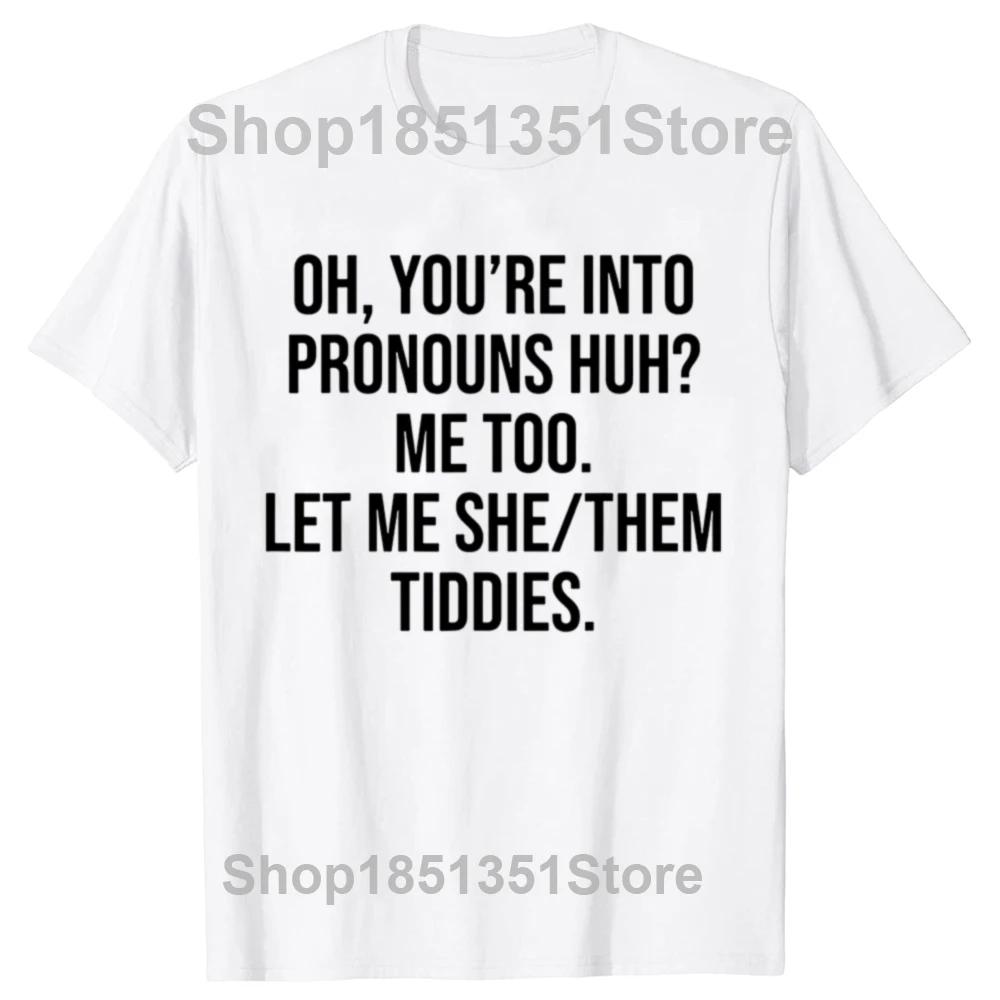 Funny Oh You're Into Pronouns Me Too Let Me She Them Graphic T-shirts Casual Tshirt 100% Cotton Loose Oversized T Shirt