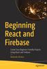 Книга Beginning React and Firebase : Create Four Beginner-Friendly Projects Using React and Firebase