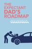 The The New Expectant Dad's Roadmap : From Dude To New Father and How To Be Prepared for the Next 9 Months and After Book
