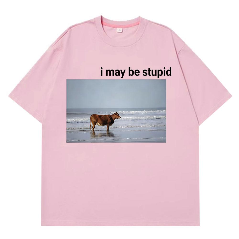 I May Be Stupid Cow on Beach Funny Meme TShirt Unisexs Fashion 100 Cotton Vintage Short Sleeve Loose Comfort Oversized Tshirts