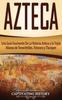 Книга Azteca : Una Guia Fascinante De La Historia Azteca Y La Triple Alianza De Tenochtitlan, Tetzcoco Y Tlacopan