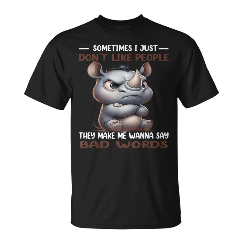 Sometimes I Just Dont Like People They Make Me Wanna Say Bad T-Shirt