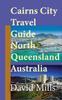 Книга Cairns City Travel Guide, North Queensland Australia : Cairns Touristic Information