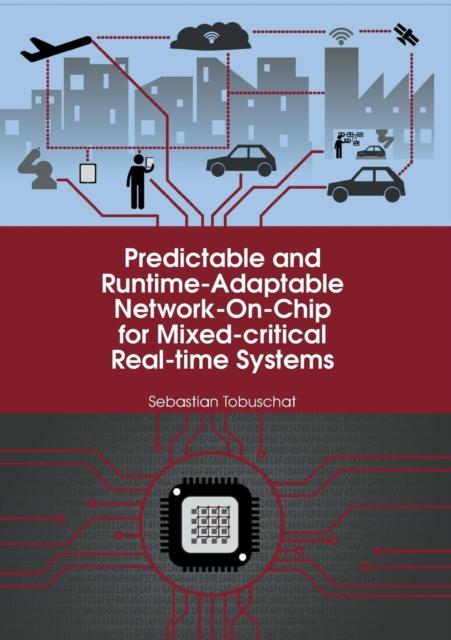 The Predictable and Runtime-Adaptable Network-On-Chip for Mixed-Critical Real-Time Systems Book