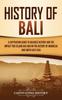 Книга History of Bali : A Captivating Guide To Balinese History and the Impact This Island Has Had On the History of Indonesia and Southeast Asia