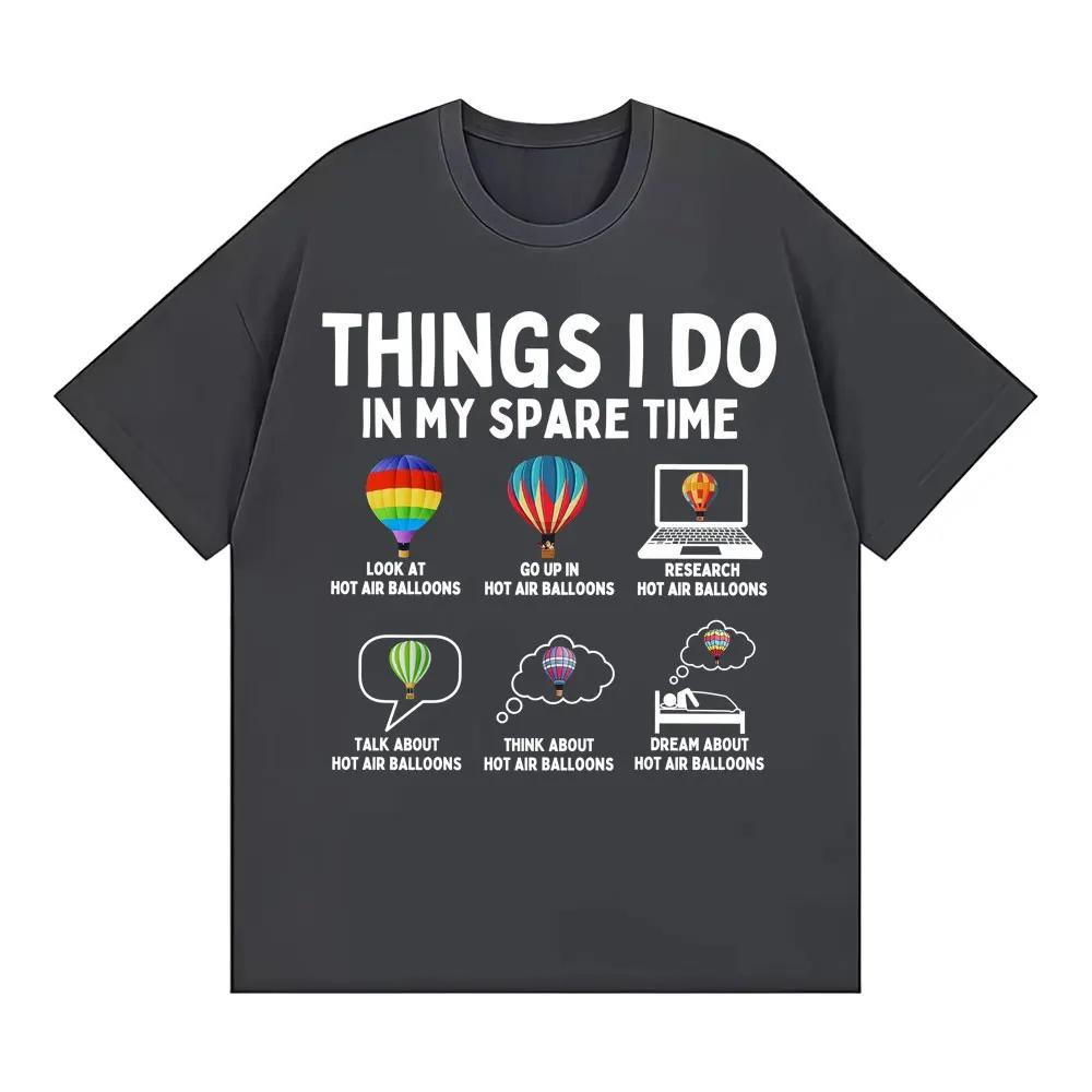 Funny Things I Do in My Spare Time Hot Air Balloon Tshirt Unisex Harajuku Trend Oversized T Shirt Men Casual 100 Cotton Tshirt