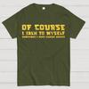 Of Course I Talk To My Self Cotton Summer Casual Cool Loose T-Shirt