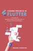 Книга Coding Projects In Flutter : A Hands-On, Project-Based Introduction To Mobile App Development