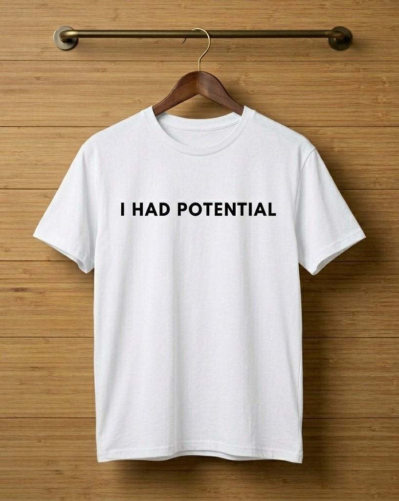 I Had Potential White | 040526N03 Unisex T-Shirt