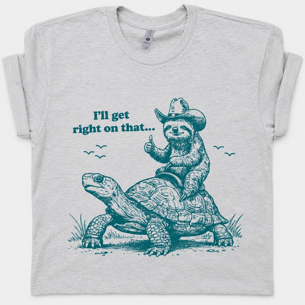 Sloth Riding Turtle Sarcastic T Shirt for Unisex Cute Sloth Shirt Ill Get Right on That Funny Vintage Tortoise Meme Graphic Tee