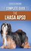 Книга The Complete Guide To the Lhasa Apso : Finding, Raising, Training, Feeding, Exercising, Socializing, and Loving Your New Lhasa Apso Puppy
