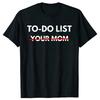 Funny To Do List Your Mom T Shirts Summer Mother Mommy Graphic Streetwear Short Sleeve Gift Women T-shirt Clothing