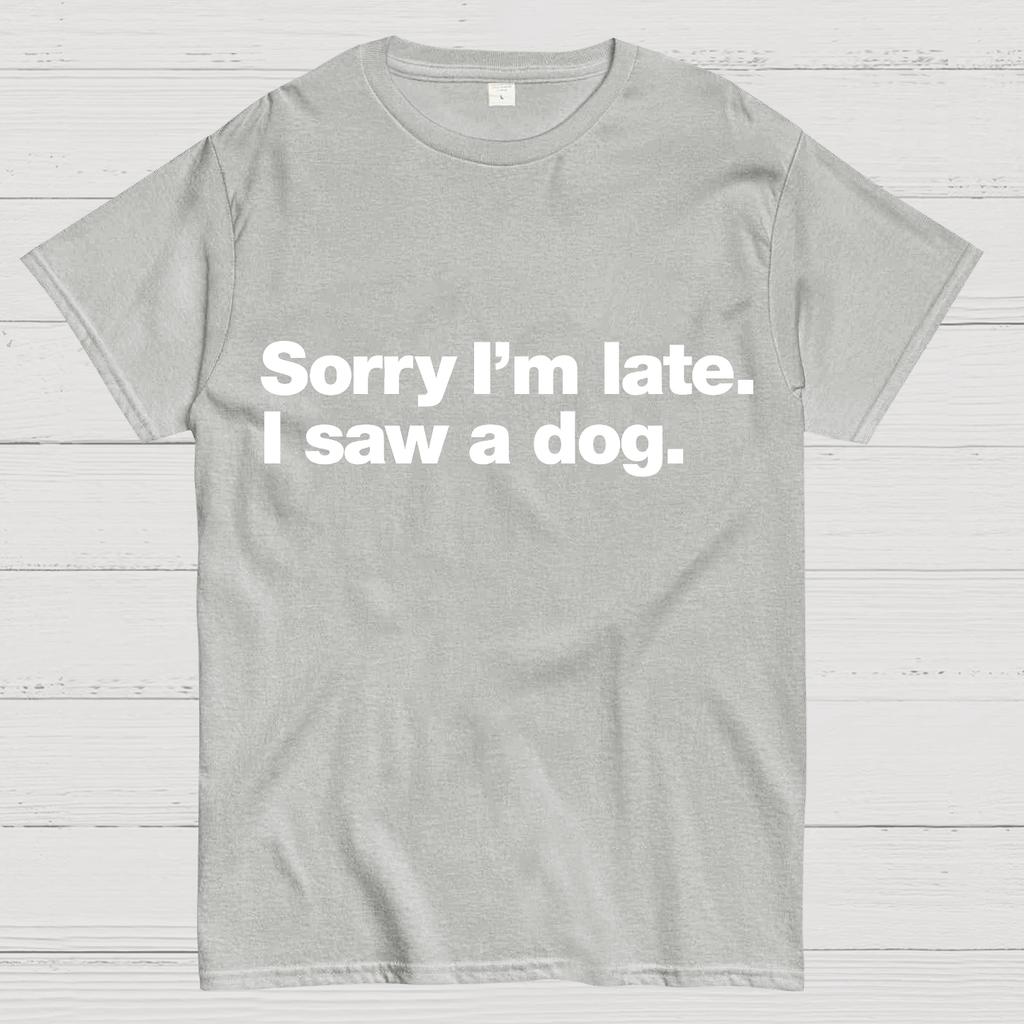 Sorry I'm Late. I Saw A Dog Geeky T-Shirt