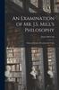 Книга An Examination of Mr. J.S. Mill's Philosophy : Being a Defence of Fundamental Truth