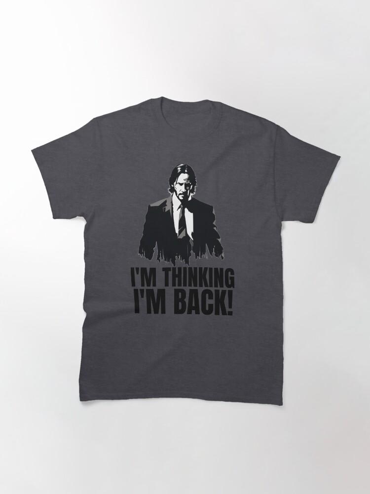 John Wick I'm thinking I'm back. Classic T-Shirt