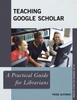 Книга Teaching Google Scholar : A Practical Guide for Librarians