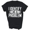 I Identify As A Problem Funny Sarcastic Unisex Shirt Gift
