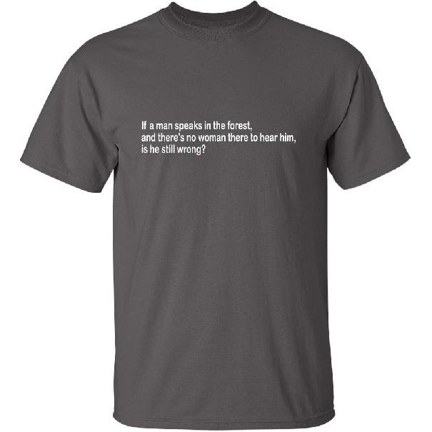 If A Man Speaks in The Forest Funny Tee | Sarcastic Humor Mens T-Shirts | Graphic Novelty Sarcastic T Shirt