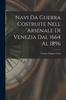 Книга Navi Da Guerra Costruite Nell 'arsenale Di Venezia Dal 1664 Al 1896