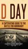 The D Day A Captivating Guide To The Battle For Normandy by Captivating History - Hardback Book
