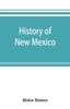 Книга History of New Mexico : from the Spanish Conquest To the Present Time, 1530-1890: with Portraits and Biographical Sketches of Its Prominent People