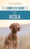 Книга The Complete Guide To the Vizsla : Selecting, Feeding, Training, Exercising, Socializing, and Loving Your New Vizsla