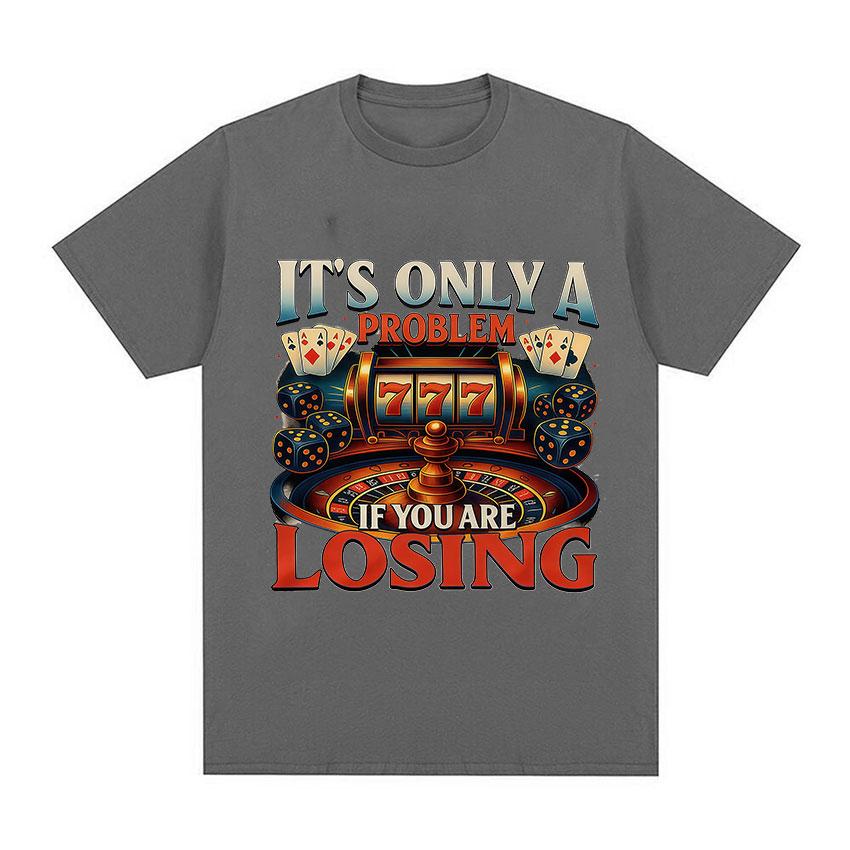 Its Only A Problem If You Are Losing TShirts Casino Gambling Poker Roulette Slot Machine Dice Short Sleeve T Shirts Unisexs Women