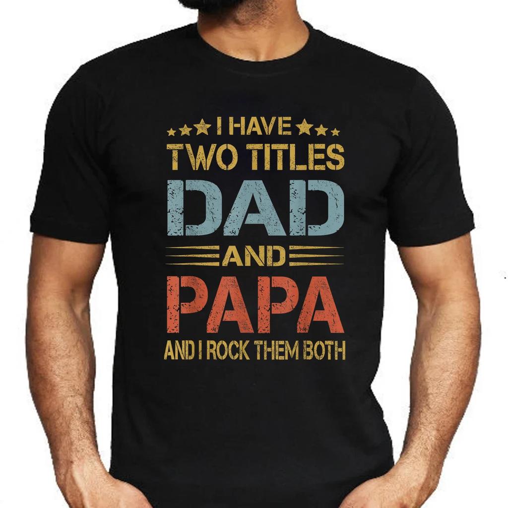 I Have Two Titles Dad And Papa Funny Father's Day Gift Dad T-Shirt For Men