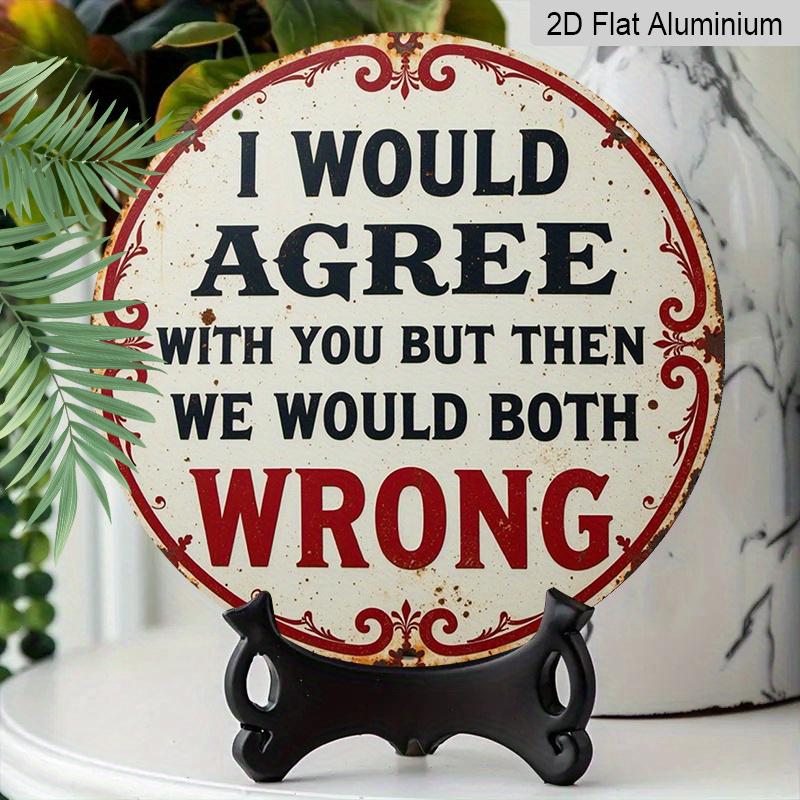 Плоская 2D металлическая табличка в винтажном стиле, 1 шт. - "Я бы согласился с вами, но тогда мы оба были бы неправы", 8x8 дюймов, Настенный декор для дома, прачечной, спортзала
