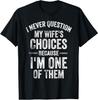 I Never Question My Wife's Choices Marriage Humor Husband T-Shirt