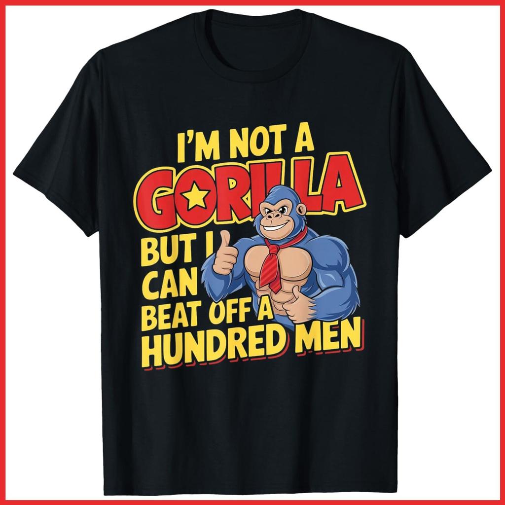 I’m Not A Gorilla But I Can Beat Off A Hundred Black Cotton T-Shirt S-5XL