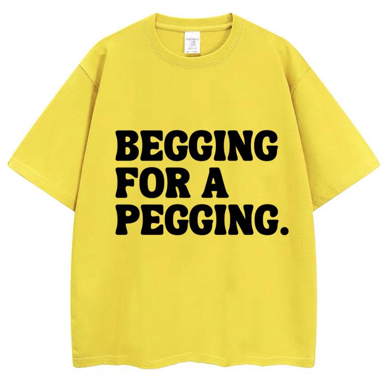 Футболка Begging for A Pegging с забавным принтом в виде букв, весна-лето, хлопковые мягкие футболки, свободные повседневные футболки, уличная одежда унисекс