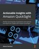 Книга Actionable Insights with Amazon QuickSight : Develop Stunning Data Visualizations and Machine Learning-driven Insights with Amazon QuickSight