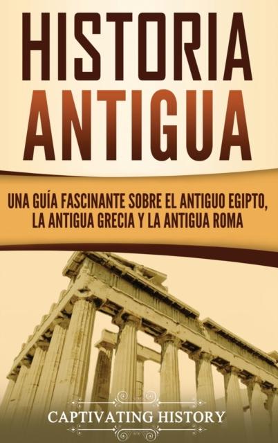 Книга Historia Antigua : Una Guia Fascinante Sobre El Antiguo Egipto, La Antigua Grecia Y La Antigua Roma