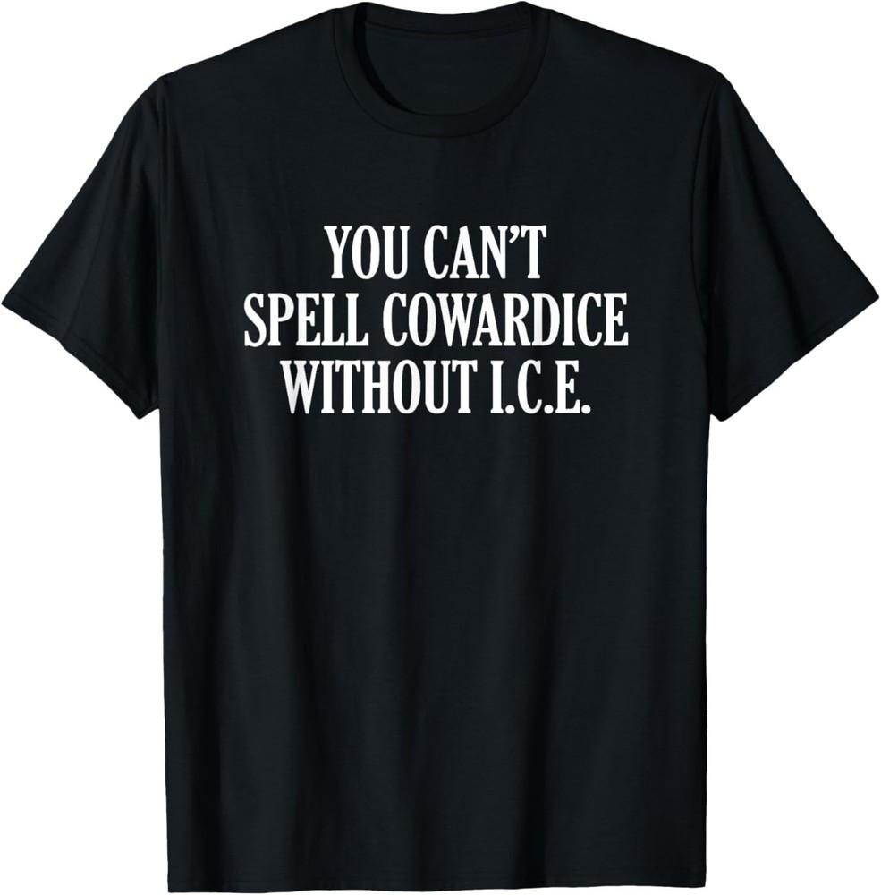 You Can’t Spell Cowardice Without I.C.E. T‑Shirt