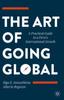 The The Art of Going Global : A Practical Guide To a Firm's International Growth Book