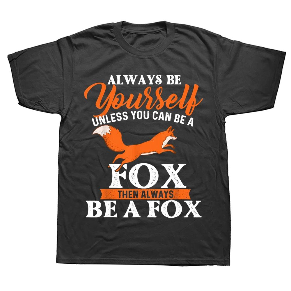 Funny Always Be Yourself Unless You Can Be A Fox T Shirts Graphic Cotton Streetwear Short Sleeve Fox Lover Summer Style Tshirt