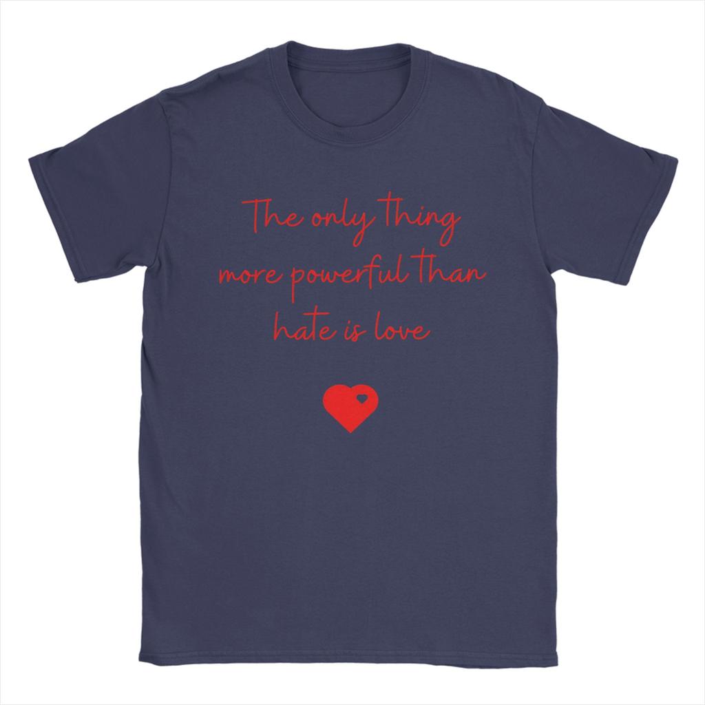 Men The Only Thing More Powerful Than Hate is Love  T Shirts  Cotton Clothing Novelty Short Sleeve Round Neck Tee Shirt